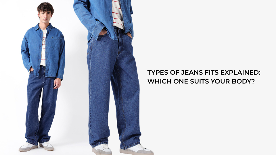 Types of Jeans Fits Explained: Which One Suits Your Body?