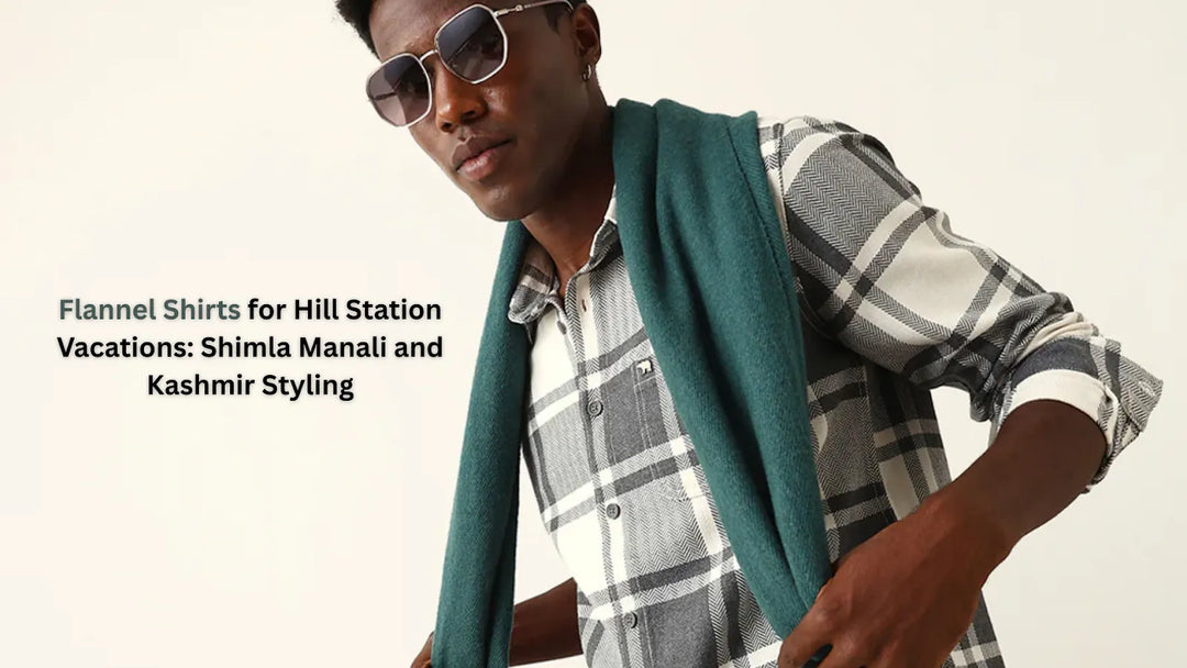 Flannel Shirts for Hill Station Vacations