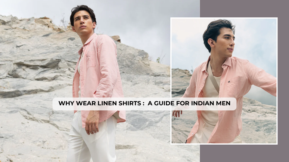 Why Wear Linen Shirts: A Guide for Indian Men